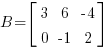 B = delim{[} {matrix{2}{3}{3 6 {-4} 0 {-1} 2}} {]}