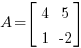 A = delim{[} {matrix{2}{2}{4 5 1 {-2}}} {]}