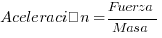 Aceleración = Fuerza / Masa