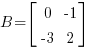 B = delim{[} {matrix{2}{2}{0 {-1} {-3} 2}} {]}