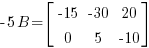 -5B = delim{[} {matrix{2}{3}{{-15} {-30} 20 0 5 {-10}}} {]}