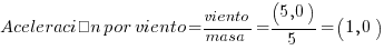 Aceleración por viento = viento / masa = (5,0) / 5 = (1,0)