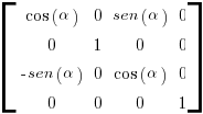 delim{[} { matrix{4}{4}{ {cos(alpha)} 0 {sen(alpha)} 0 0 1 0 0 {-sen(alpha)} 0 {cos(alpha)} 0 0 0 0 1 }  } {]}