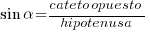 sin{alpha} = {cateto opuesto} / hipotenusa