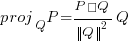 proj_Q P = {P · Q}/delim{vert}{Q}{vert}^2 Q