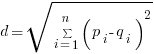 d=sqrt{sum{i=1}{n}{}(p_i - q_i)^2}