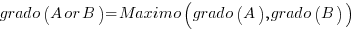 grado(A or B) = Maximo (grado(A), grado(B))