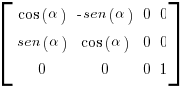 delim{[} { matrix{4}{4}{ {cos(alpha)} {-sen(alpha)} 0 0 {sen(alpha)} {cos(alpha)} 0 0 0 0 0 1 }  } {]}