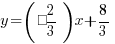 y = (– 2/3)x + 8/3