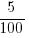 5 / 100