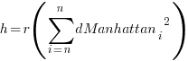 h = r(sum{i=n}{n}{{dManhattan_i}^2})