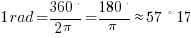 1rad = {360º}/{2 pi} = {180º} / pi approx 57º17'45"